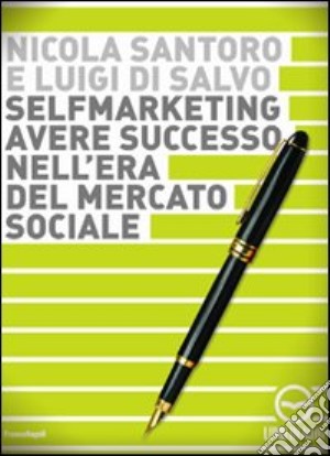 Selfmarketing. Avere successo nell'era del mercato sociale. Audiolibro. CD Audio cd musicale di Santoro Nicola; Di Salvo Luigi; Brunoro G. (cur.)