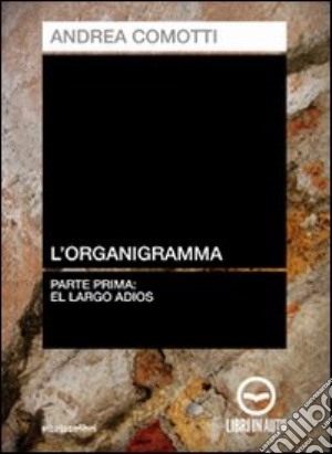 L'organigramma. El largo adios. Audiolibro. CD Audio. Vol. 1 cd musicale di Comotti Andrea; Angelini L. (cur.)