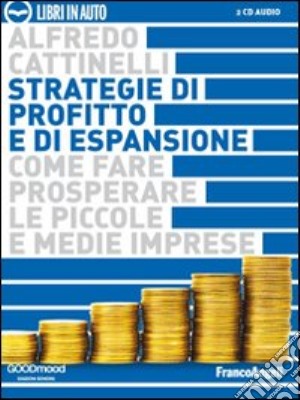 Strategie di profitto e di espansione. Come fare prosperare le piccole e medie imprese. Audiolibro. 2 CD Audio cd musicale di Cattinelli Alfredo; Brunoro G. (cur.)