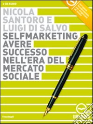 Selfmarketing. Avere successo nell'era del mercato sociale. Audiolibro. 2 CD Audio cd musicale di Santoro Nicola; Di Salvo Luigi; Brunoro G. (cur.)