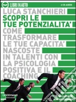 Scopri le tue potenzialità. Come trasformare le tue capacità nascoste in talenti con la psicologia positiva e il coaching. Audiolibro. 2 CD Audio