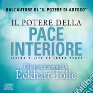 Il potere della pace interiore. Living a life of inner peace. Audiolibro. 2 CD Audio cd musicale di Tolle Eckhart