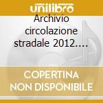 Archivio circolazione stradale 2012. CD-ROM cd