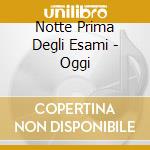 Notte Prima Degli Esami - Oggi cd
