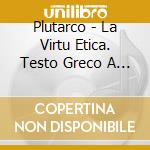 Plutarco - La Virtu Etica. Testo Greco A Fronte. CD-ROM cd