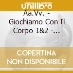 Aa.Vv. - Giochiamo Con Il Corpo 1&2 - Bi-Libro (2 Libri+Cd) cd