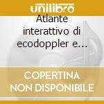 Atlante interattivo di ecodoppler e color doppler vascolare. CD-ROM cd musicale di Antignani P. Luigi; Poli L.; Gossetti B.