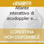 Atlante interattivo di ecodoppler e color doppler vascolare. CD-ROM