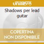 Shadows per lead guitar cd musicale di Shadows The