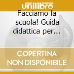 Facciamo la scuola! Guida didattica per l'insegnante. Audiolibro. Con CD-Audio cd
