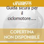Guida sicura per il ciclomotore. Quizzando s'impara. DVD-ROM cd