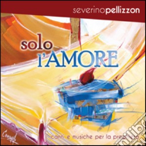 Solo l'amore. CD Audio cd musicale di Pellizzon Severino