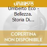 Umberto Eco - Bellezza. Storia Di Un'idea Dell'occidente. CD-ROM cd