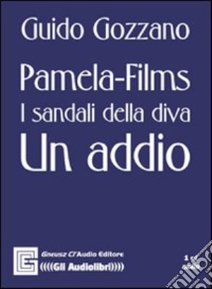 Pamela. Films. I sandali della diva. Un addio. Audiolibro. CD Audio cd musicale di Gozzano Guido