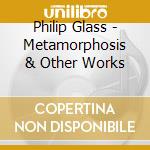 Philip Glass - Metamorphosis & Other Works cd musicale di Glass / Sacchi