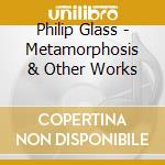 Philip Glass - Metamorphosis & Other Works cd
