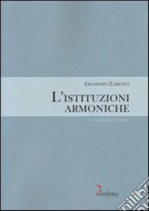 L'istituzioni armoniche. CD-ROM cd musicale di Zarlino Gioseffo; Urbani S. (cur.)