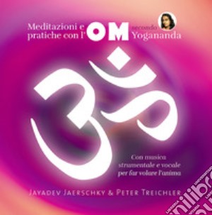 Jayadev Jaerschky / Peter Treichler - Meditazioni E Pratiche Con L'Om Secondo Yogananda. Audiolibro. CD Audio cd musicale di Jaerschky Jayadev; Treichler Peter