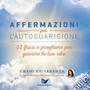 Swami Kriyananda - Affermazioni Per L'autoguarigione. 52 Frasi E Preghiere Per Guarire La Tua Vita cd musicale di Kriyananda Swami