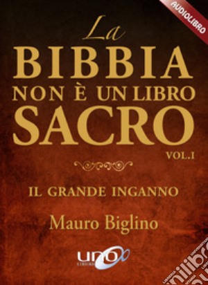 Mauro Biglino - La Bibbia Non E Un Libro Sacro. Il Grande Inganno. Audiolibro. CD Audio Formato MP3 #01 cd musicale di Biglino Mauro