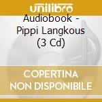 Audiobook - Pippi Langkous (3 Cd) cd musicale di Audiobook