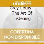 Grey Lotus - The Art Of Listening cd