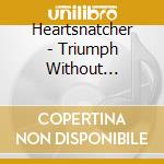 Heartsnatcher - Triumph Without Euphoria cd