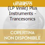 (LP Vinile) Plus Instruments - Trancesonics vinile