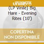 (LP Vinile) Big Hare - Evening Rites (10") vinile