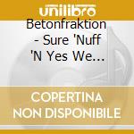 Betonfraktion - Sure 'Nuff 'N Yes We Do cd