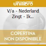 V/a - Nederland Zingt - Ik.. cd musicale di V/a
