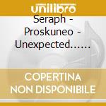 Seraph - Proskuneo - Unexpected... (2 Cd) cd