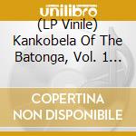(LP Vinile) Kankobela Of The Batonga, Vol. 1 / Various vinile