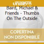 Baird, Michael & Friends - Thumbs On The Outside cd