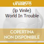 (lp Vinile) World In Trouble cd