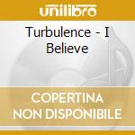 Turbulence - I Believe cd musicale di TURBULENCE