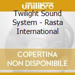 Twilight Sound System - Rasta International cd musicale di Twilight Sound System