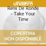 Rens De Ronde - Take Your Time cd musicale di Rens De Ronde