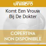 Komt Een Vrouw Bij De Dokter cd