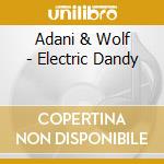 Adani & Wolf - Electric Dandy cd musicale di Adani & wolf
