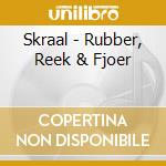 Skraal - Rubber, Reek & Fjoer cd musicale di Skraal