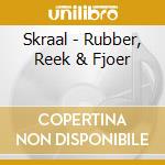 Skraal - Rubber, Reek & Fjoer cd