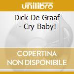 Dick De Graaf - Cry Baby! cd