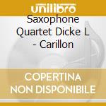 Saxophone Quartet Dicke L - Carillon cd musicale di Saxophone Quartet Dicke L