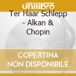 Ter Haar Schlepp - Alkan & Chopin cd