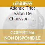 Atlantic Trio: Salon De Chausson - Ernest Chausson, Cecile Chaminade cd