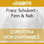 Franz Schubert - Fern & Nah cd musicale di Franz Schubert