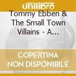 Tommy Ebben & The Small Town Villains - A Whisper To Arms cd musicale di Tommy Ebben & The Small Town Villains