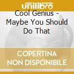 Cool Genius - Maybe You Should Do That
