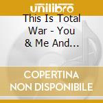 This Is Total War - You & Me And & The.. cd